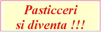 Casella di testo: Pasticceri 
si diventa !!!
